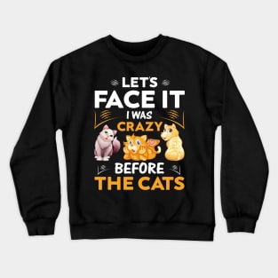 Let's Face It I Was Crazy Before The Cats Funny Cat Lover Crewneck Sweatshirt